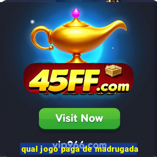 qual jogo paga de madrugada
